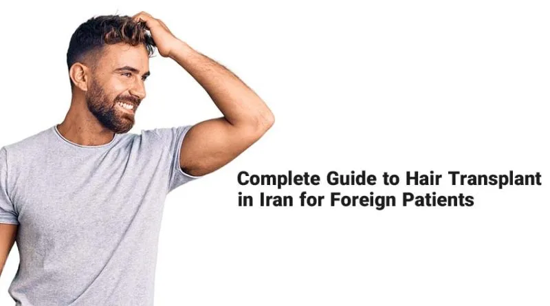 Complete Guide to Hair Transplant in Iran for Foreign Patients
